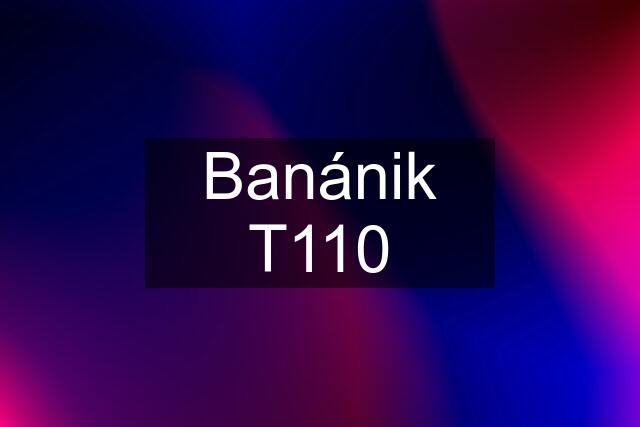 Banánik T110