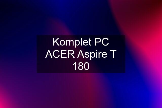 Komplet PC ACER Aspire T 180