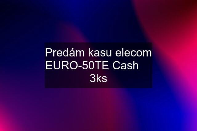 Predám kasu elecom EURO-50TE Cash     3ks