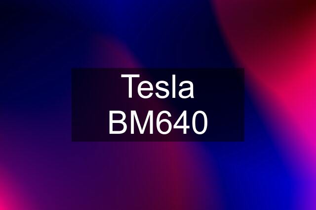 Tesla BM640