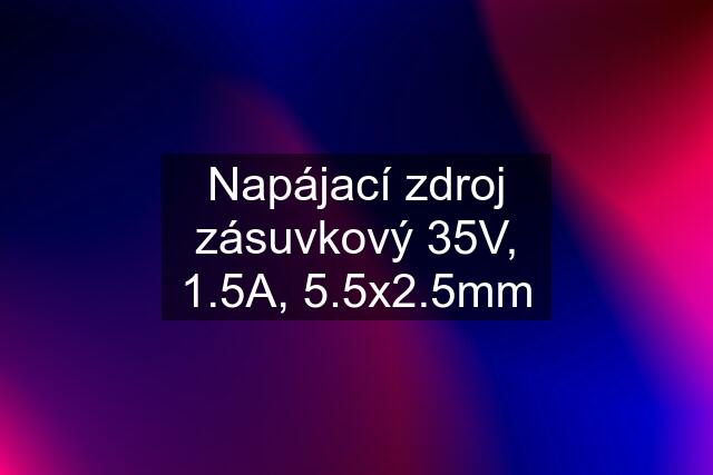 Napájací zdroj zásuvkový 35V, 1.5A, 5.5x2.5mm