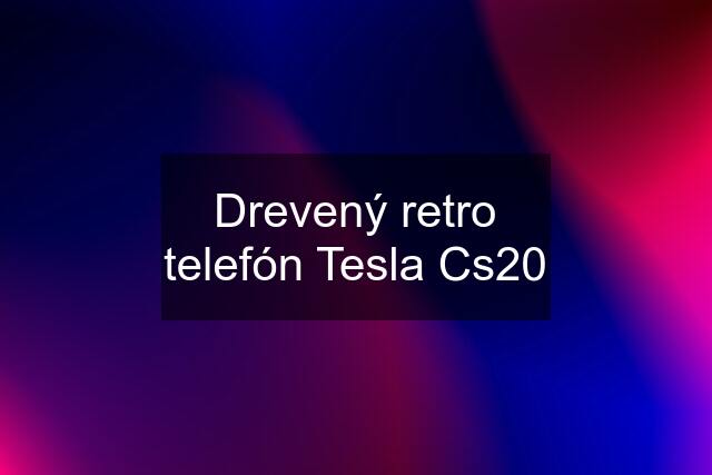 Drevený retro telefón Tesla Cs20