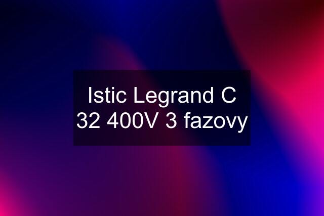 Istic Legrand C 32 400V 3 fazovy