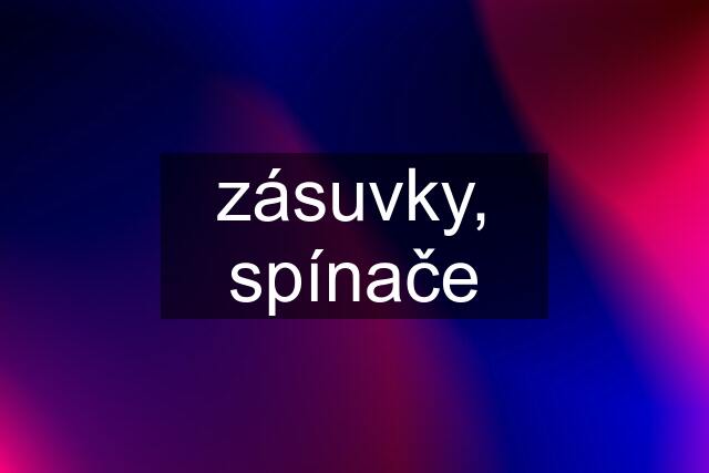 zásuvky, spínače