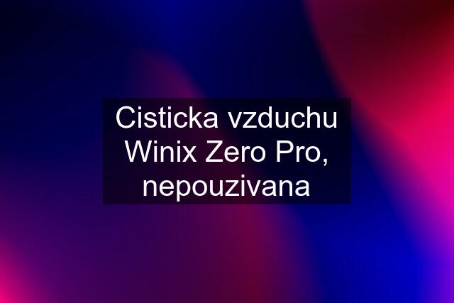 Cisticka vzduchu Winix Zero Pro, nepouzivana