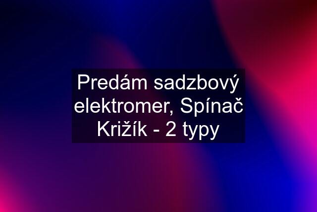 Predám sadzbový elektromer, Spínač Križík - 2 typy