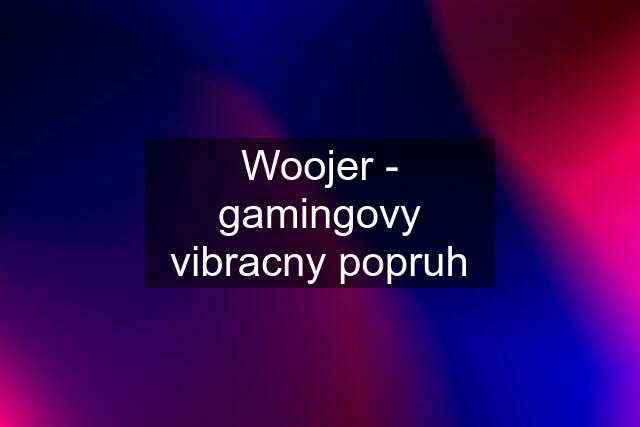 Woojer - gamingovy vibracny popruh