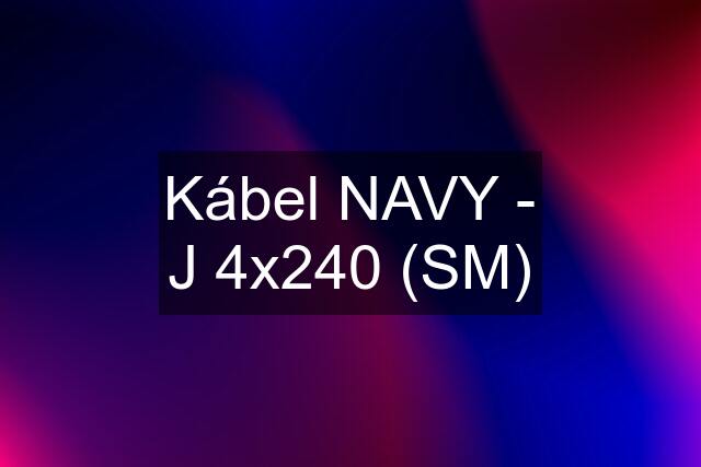 Kábel NAVY - J 4x240 (SM)