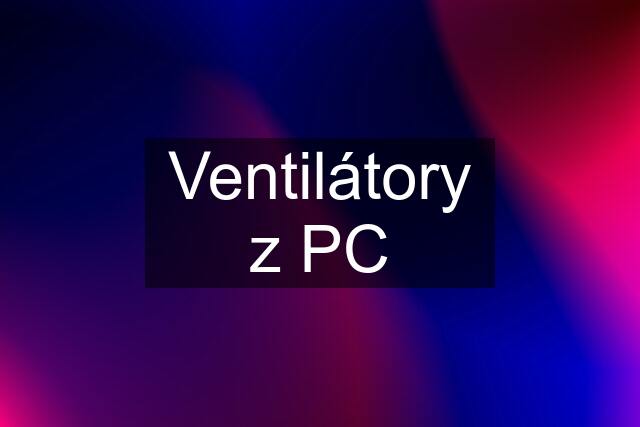 Ventilátory z PC