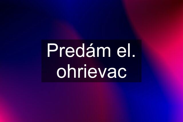 Predám el. ohrievac