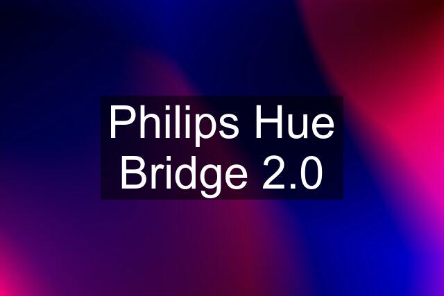 Philips Hue Bridge 2.0