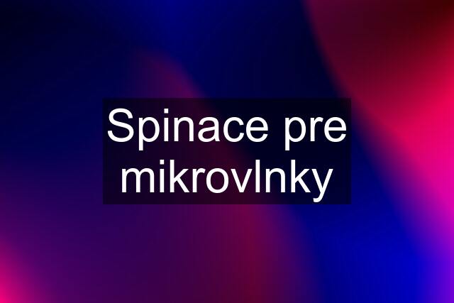 Spinace pre mikrovlnky