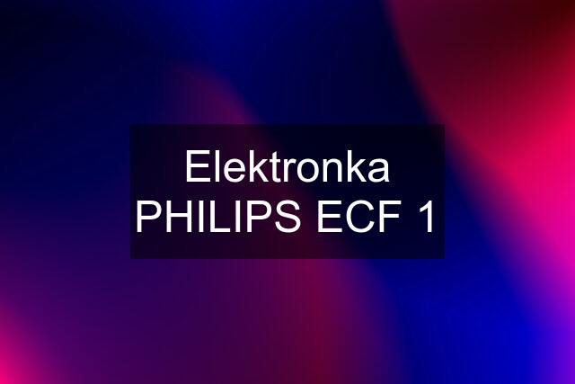 Elektronka PHILIPS ECF 1