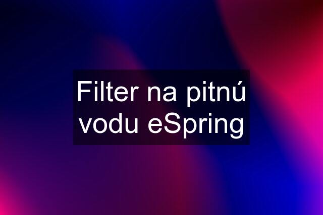 Filter na pitnú vodu eSpring