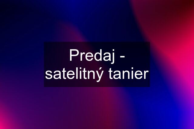 Predaj - satelitný tanier