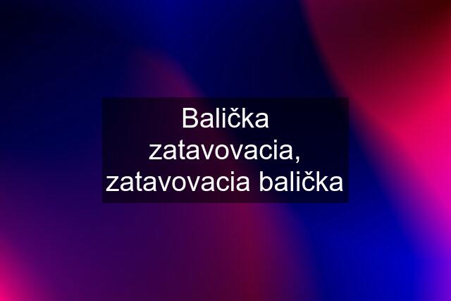 Balička zatavovacia, zatavovacia balička