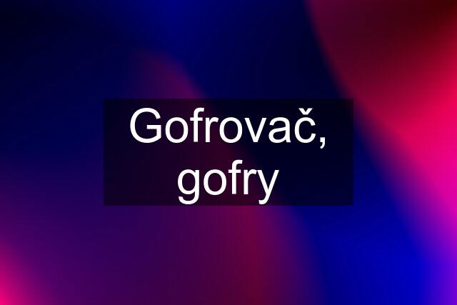 Gofrovač, gofry