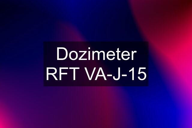 Dozimeter RFT VA-J-15