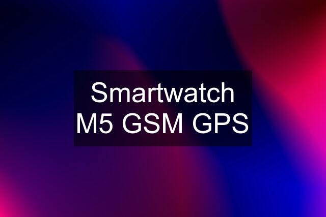 Smartwatch M5 GSM GPS