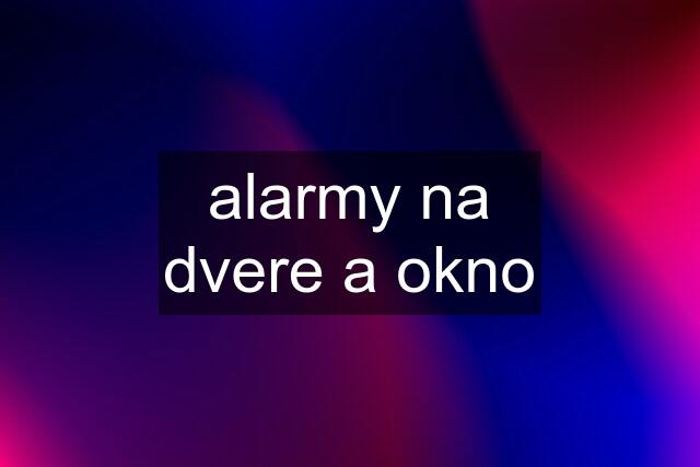 alarmy na dvere a okno