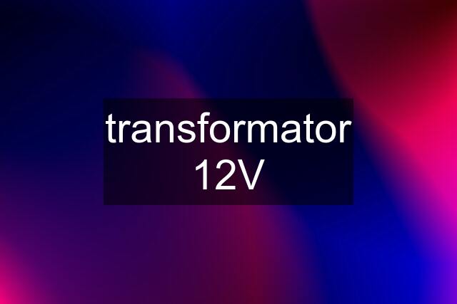 transformator 12V