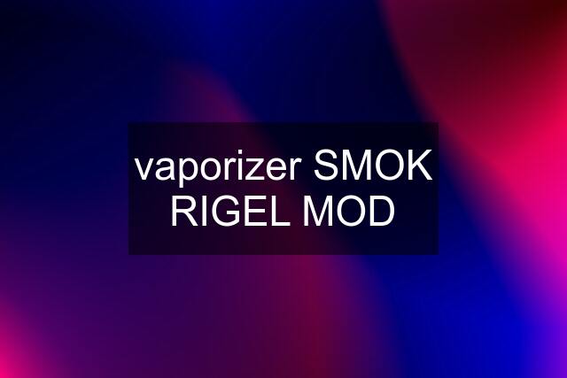 vaporizer SMOK RIGEL MOD