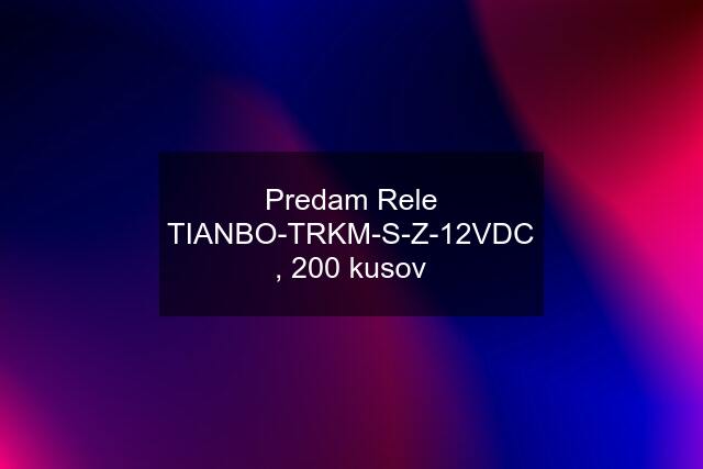 Predam Rele TIANBO-TRKM-S-Z-12VDC , 200 kusov