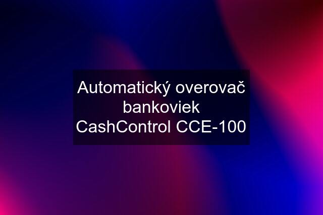 Automatický overovač bankoviek CashControl CCE-100