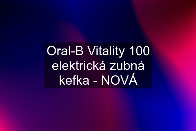 Oral-B Vitality 100 elektrická zubná kefka - NOVÁ