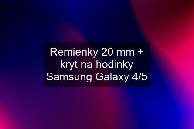 Remienky 20 mm + kryt na hodinky Samsung Galaxy 4/5