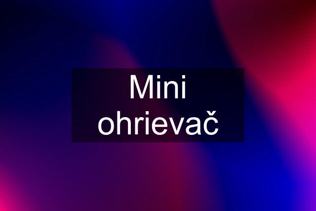 Mini ohrievač