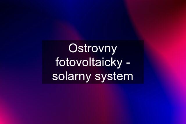 Ostrovny fotovoltaicky - solarny system