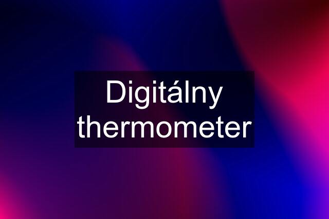 Digitálny thermometer