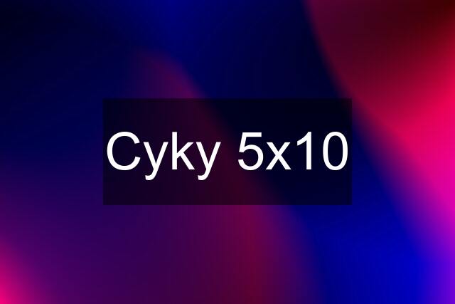 Cyky 5x10