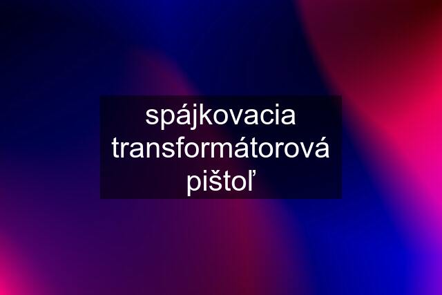 spájkovacia transformátorová pištoľ