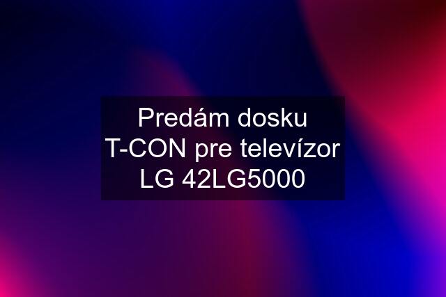 Predám dosku T-CON pre televízor LG 42LG5000