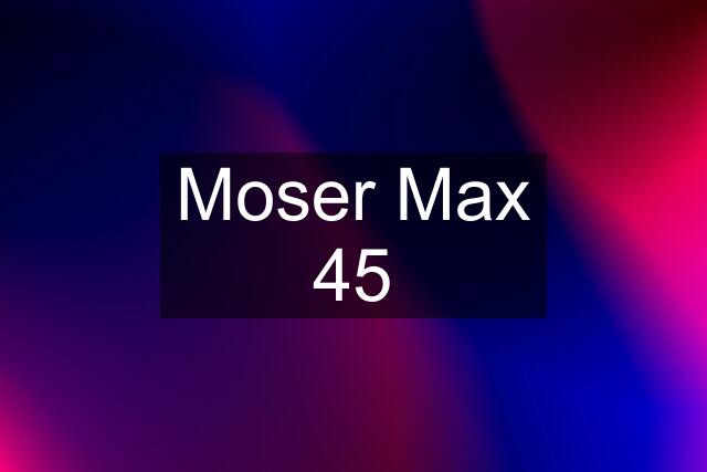 Moser Max 45