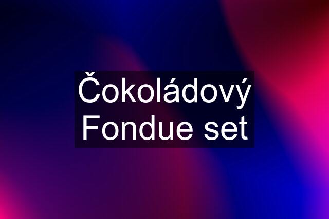 Čokoládový Fondue set