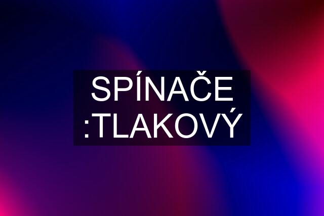 SPÍNAČE :TLAKOVÝ