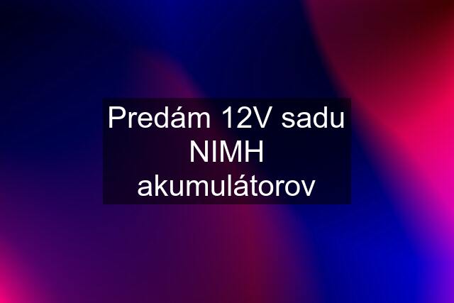 Predám 12V sadu NIMH akumulátorov