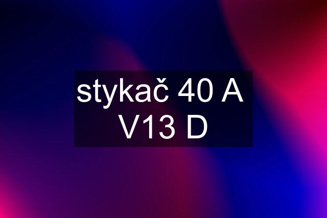 stykač 40 A  V13 D