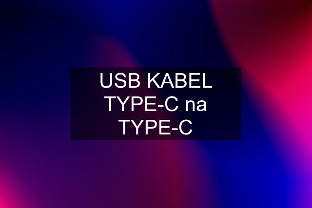 USB KABEL TYPE-C na TYPE-C