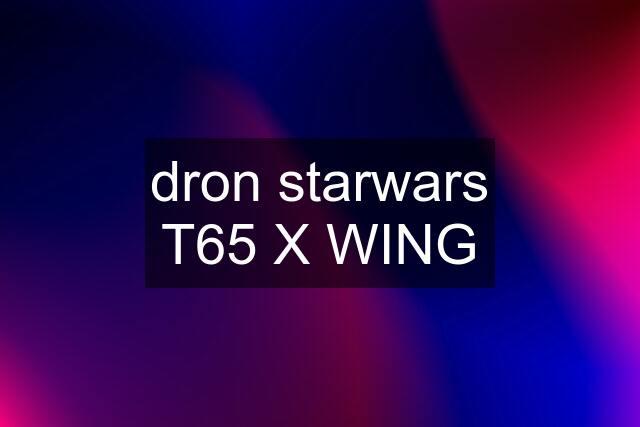 dron starwars T65 X WING