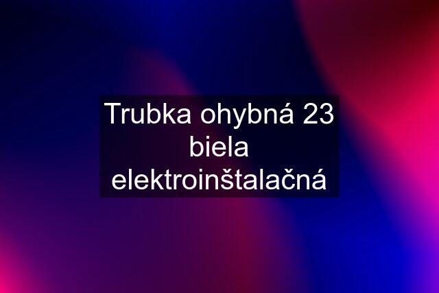 Trubka ohybná 23 biela elektroinštalačná