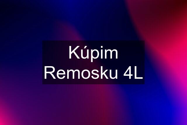 Kúpim Remosku 4L