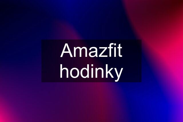 Amazfit hodinky