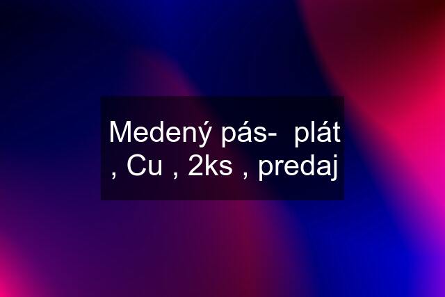 Medený pás-  plát , Cu , 2ks , predaj