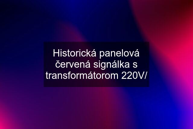 Historická panelová červená signálka s transformátorom 220V/