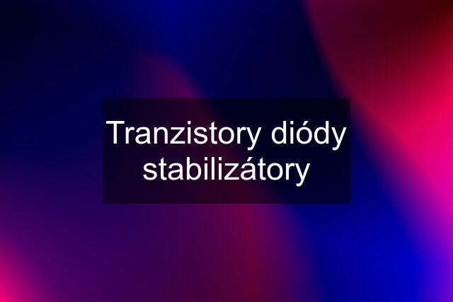 Tranzistory diódy stabilizátory