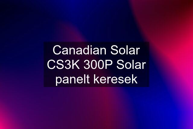 Canadian Solar CS3K 300P Solar panelt keresek